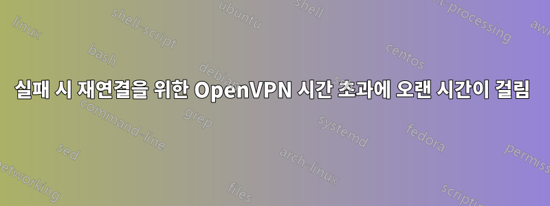 실패 시 재연결을 위한 OpenVPN 시간 초과에 오랜 시간이 걸림
