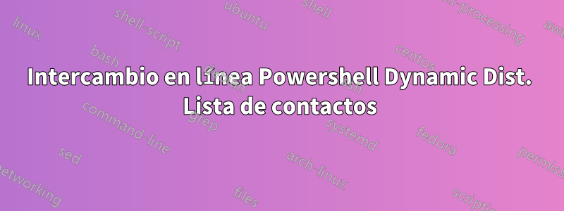 Intercambio en línea Powershell Dynamic Dist. Lista de contactos
