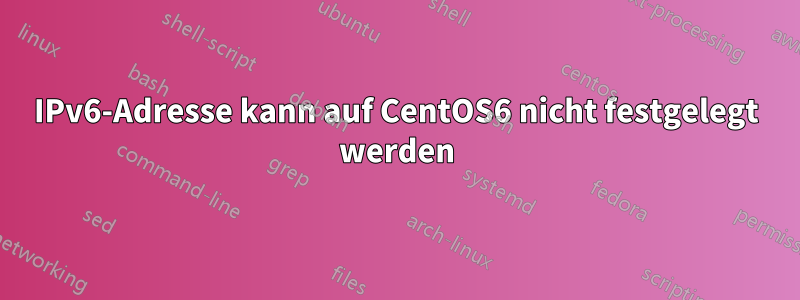 IPv6-Adresse kann auf CentOS6 nicht festgelegt werden