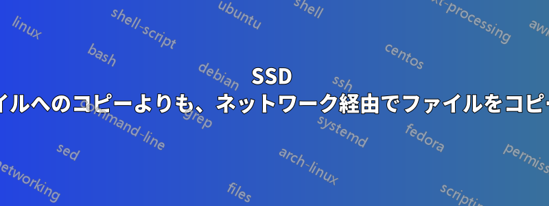 SSD ドライブ上のファイルからファイルへのコピーよりも、ネットワーク経由でファイルをコピーする方が速いのはなぜですか?