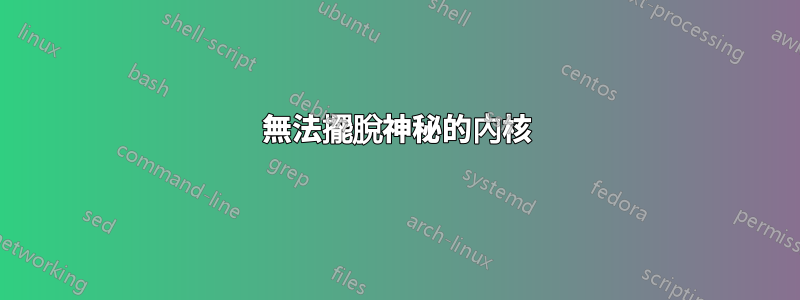 無法擺脫神秘的內核