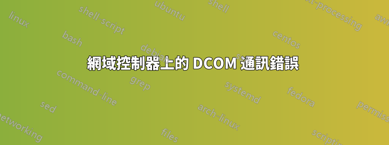 網域控制器上的 DCOM 通訊錯誤