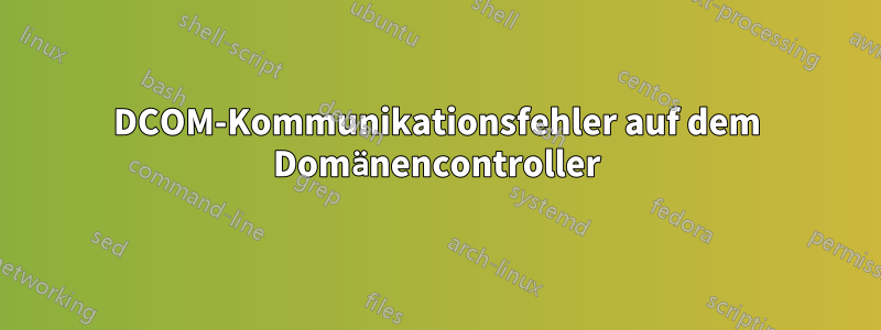 DCOM-Kommunikationsfehler auf dem Domänencontroller
