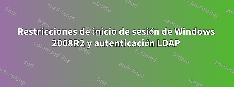 Restricciones de inicio de sesión de Windows 2008R2 y autenticación LDAP