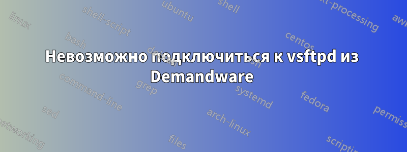 Невозможно подключиться к vsftpd из Demandware