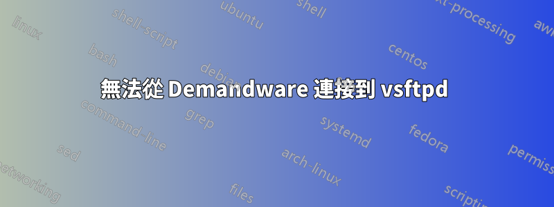 無法從 Demandware 連接到 vsftpd