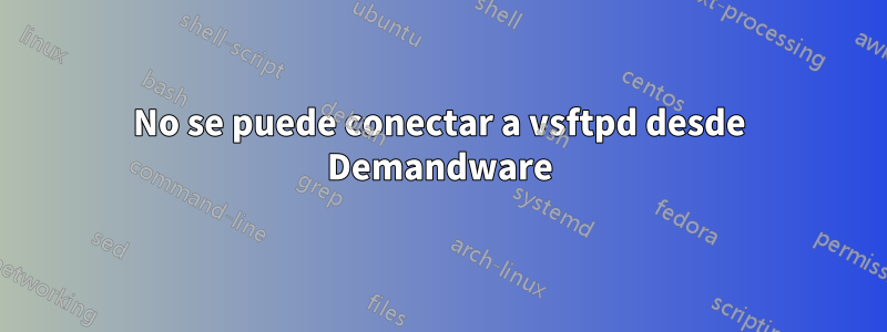No se puede conectar a vsftpd desde Demandware