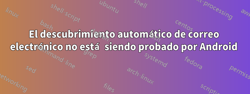 El descubrimiento automático de correo electrónico no está siendo probado por Android