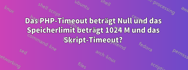 Das PHP-Timeout beträgt Null und das Speicherlimit beträgt 1024 M und das Skript-Timeout?