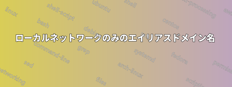 ローカルネットワークのみのエイリアスドメイン名