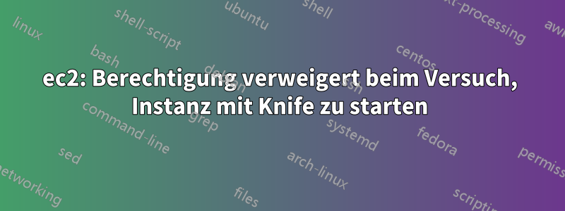 ec2: Berechtigung verweigert beim Versuch, Instanz mit Knife zu starten