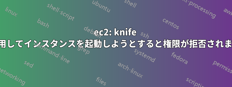 ec2: knife を使用してインスタンスを起動しようとすると権限が拒否されました
