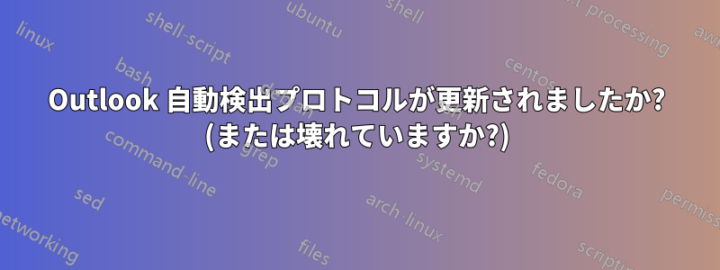 Outlook 自動検出プロトコルが更新されましたか? (または壊れていますか?)