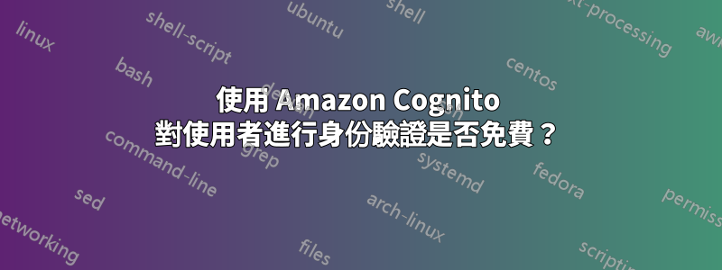 使用 Amazon Cognito 對使用者進行身份驗證是否免費？
