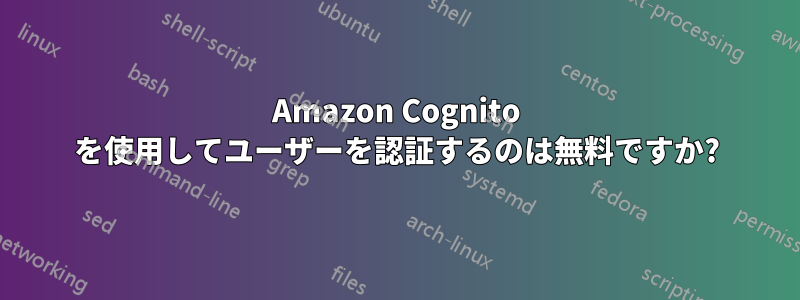 Amazon Cognito を使用してユーザーを認証するのは無料ですか?