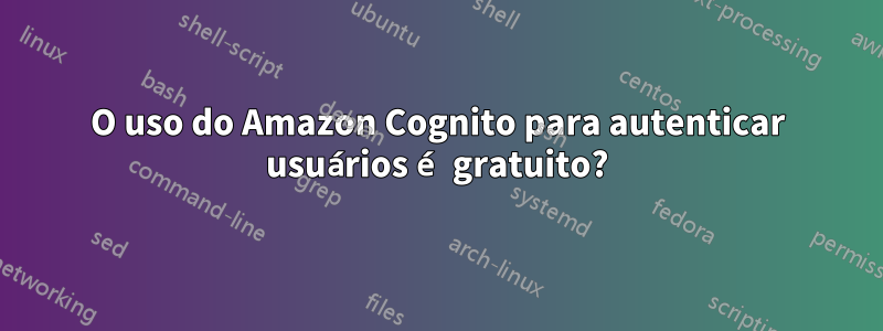 O uso do Amazon Cognito para autenticar usuários é gratuito?