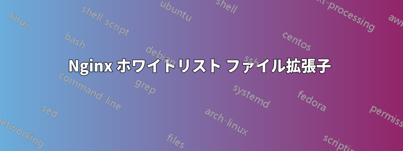 Nginx ホワイトリスト ファイル拡張子