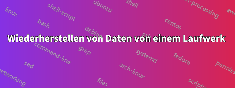 Wiederherstellen von Daten von einem Laufwerk