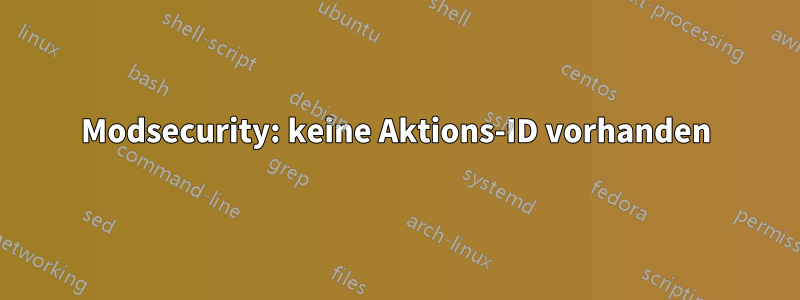 Modsecurity: keine Aktions-ID vorhanden