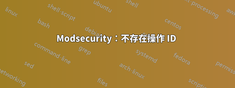 Modsecurity：不存在操作 ID