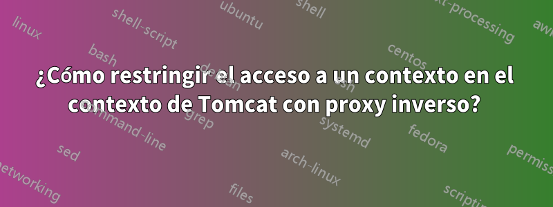 ¿Cómo restringir el acceso a un contexto en el contexto de Tomcat con proxy inverso?