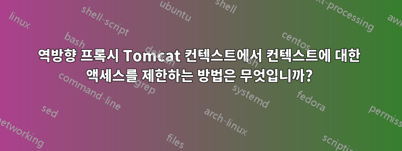 역방향 프록시 Tomcat 컨텍스트에서 컨텍스트에 대한 액세스를 제한하는 방법은 무엇입니까?