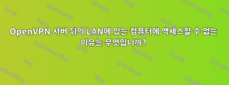 OpenVPN 서버 뒤의 LAN에 있는 컴퓨터에 액세스할 수 없는 이유는 무엇입니까?