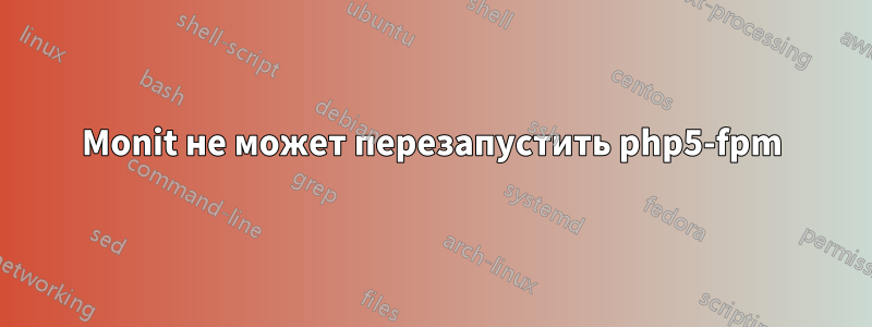 Monit не может перезапустить php5-fpm