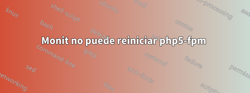 Monit no puede reiniciar php5-fpm