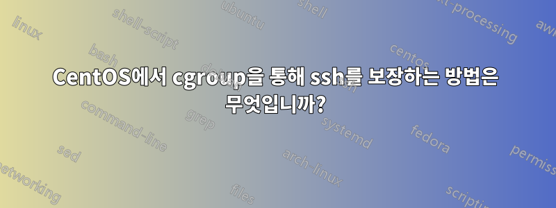 CentOS에서 cgroup을 통해 ssh를 보장하는 방법은 무엇입니까?