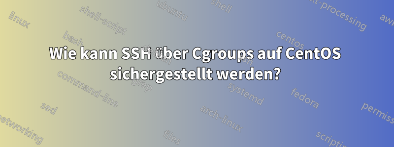 Wie kann SSH über Cgroups auf CentOS sichergestellt werden?
