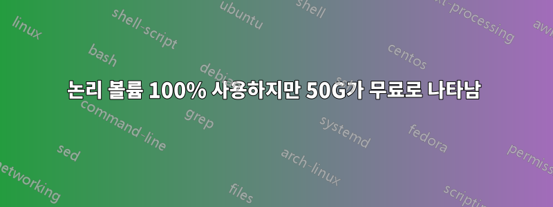 논리 볼륨 100% 사용하지만 50G가 무료로 나타남