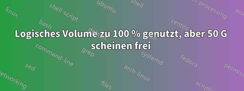 Logisches Volume zu 100 % genutzt, aber 50 G scheinen frei