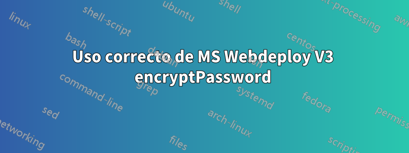 Uso correcto de MS Webdeploy V3 encryptPassword