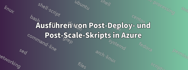 Ausführen von Post-Deploy- und Post-Scale-Skripts in Azure