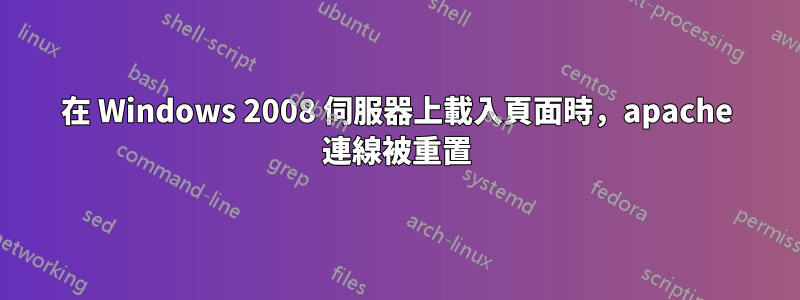 在 Windows 2008 伺服器上載入頁面時，apache 連線被重置
