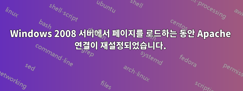 Windows 2008 서버에서 페이지를 로드하는 동안 Apache 연결이 재설정되었습니다.