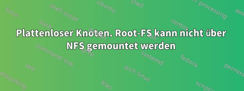 Plattenloser Knoten. Root-FS kann nicht über NFS gemountet werden