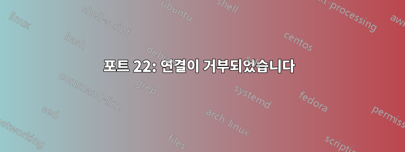 포트 22: 연결이 거부되었습니다 
