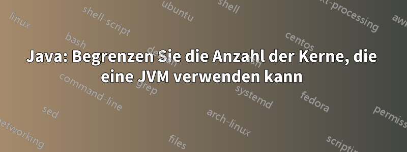 Java: Begrenzen Sie die Anzahl der Kerne, die eine JVM verwenden kann