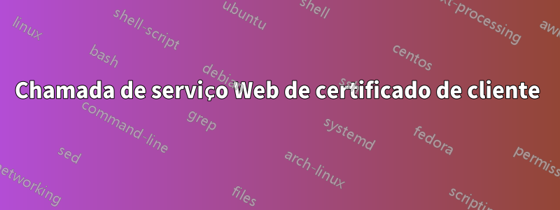 Chamada de serviço Web de certificado de cliente