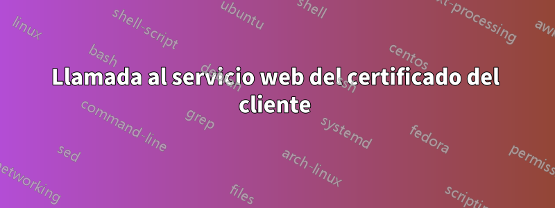 Llamada al servicio web del certificado del cliente