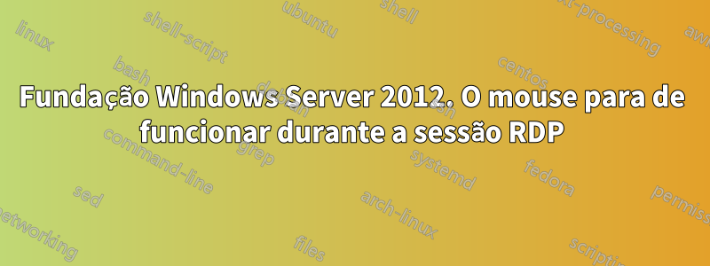 Fundação Windows Server 2012. O mouse para de funcionar durante a sessão RDP