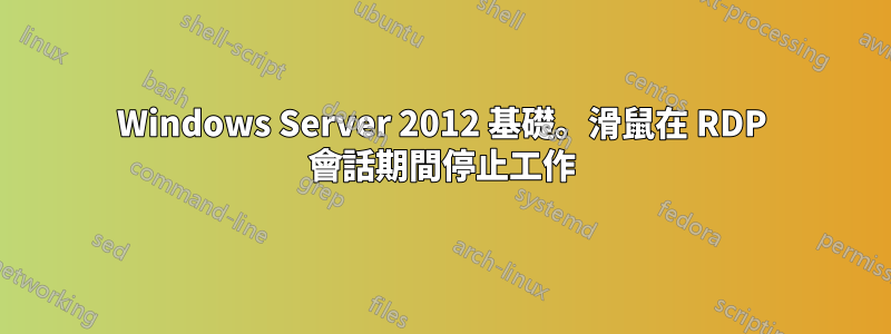 Windows Server 2012 基礎。滑鼠在 RDP 會話期間停止工作