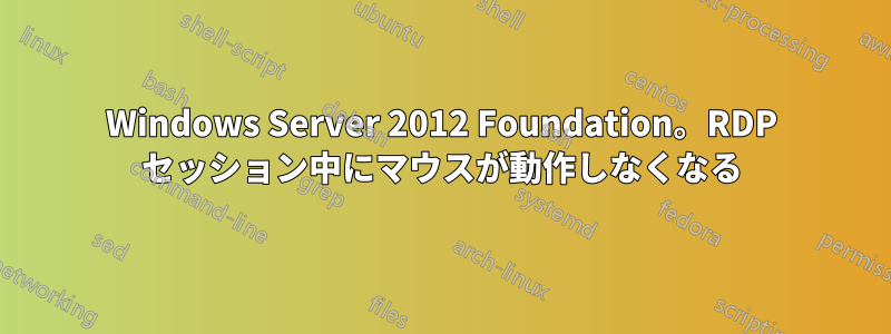 Windows Server 2012 Foundation。RDP セッション中にマウスが動作しなくなる