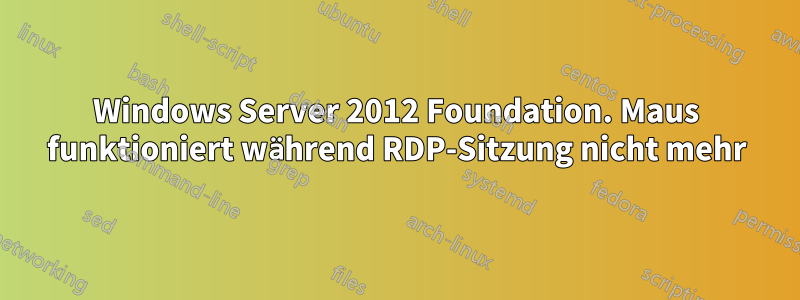 Windows Server 2012 Foundation. Maus funktioniert während RDP-Sitzung nicht mehr
