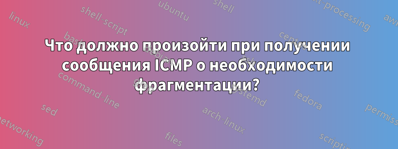 Что должно произойти при получении сообщения ICMP о необходимости фрагментации?