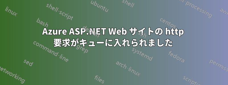 Azure ASP.NET Web サイトの http 要求がキューに入れられました