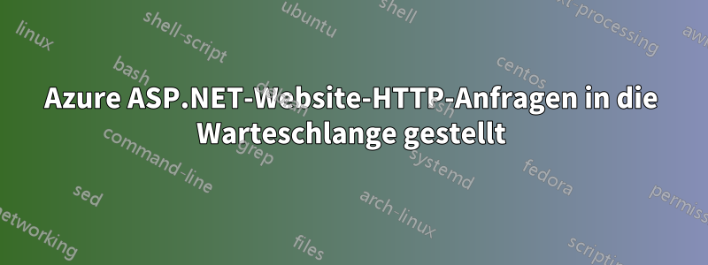 Azure ASP.NET-Website-HTTP-Anfragen in die Warteschlange gestellt
