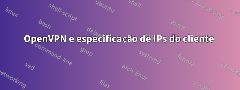 OpenVPN e especificação de IPs do cliente